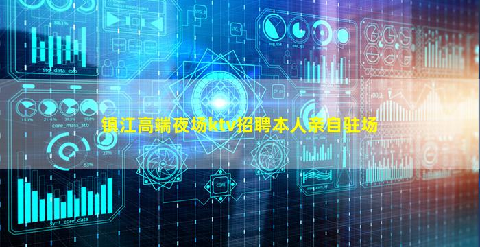 镇江高端夜场ktv招聘本人亲自驻场